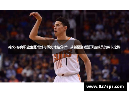 德文·布克职业生涯成就与历史地位分析：从新星到联盟顶级球员的成长之路